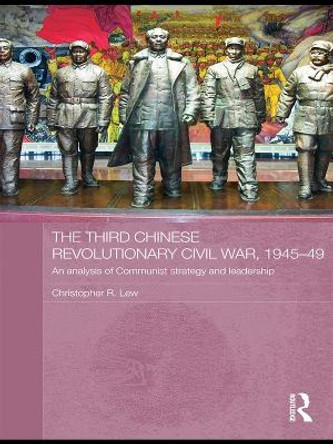 The Third Chinese Revolutionary Civil War, 1945-49: An Analysis of Communist Strategy and Leadership by Christopher R. Lew