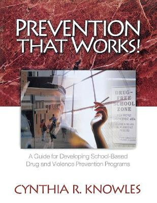Prevention That Works!: A Guide For Developing School-Based Drug and Violence Prevention Programs by Cynthia R. Knowles 9780761978053