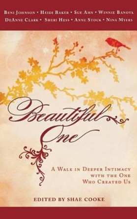 Beautiful One: A Walk in Deeper Intimacy with the One Who Created Us by Beni Johnson 9780768413076