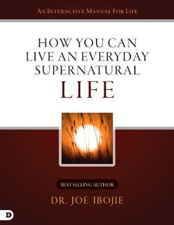 How You Can Live an Everyday Supernatural Life by Joe Ibojie 9780768443127