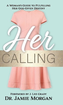 Her Calling: A Woman's Guide to Fulfilling Her God-Given Destiny by Dr Jamie Morgan 9780768474091