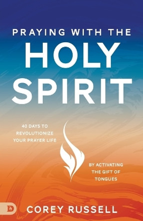 Praying with the Holy Spirit by Corey Russell 9780768476699