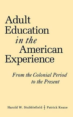 Adult Education in the American Experience: From the Colonial Period to the Present by Harold W. Stubblefield 9780787900250