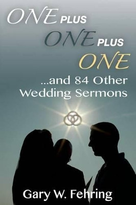 One Plus One Plus One and 84 Other Wedding Sermons by Gary W Fehring 9780788026980