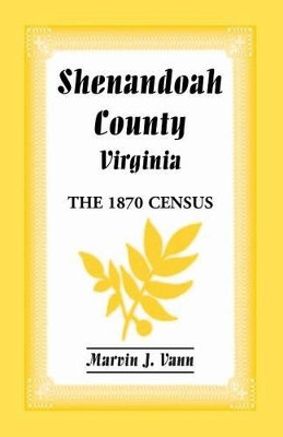 Shenandoah County, Virginia: The 1870 Census by Marvin J Vann 9780788401435
