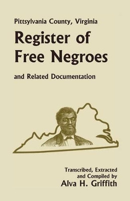 Pittsylvania County, Virginia Register of Free Negroes and Related Documentation by Alva H Griffith 9780788417801