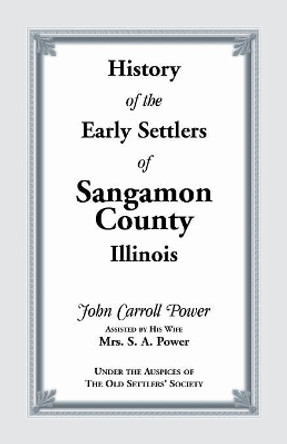 History of the Early Settlers of Sangamon County, Illinois by John Power 9780788410185