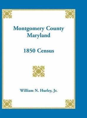 Montgomery County, Maryland, 1850 Census by William Hurley 9780788410321
