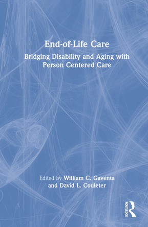 End-of-Life Care: Bridging Disability and Aging with Person Centered Care by William C. Gaventa 9780789030726