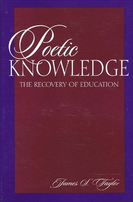Poetic Knowledge: The Recovery of Education by James S. Taylor 9780791435861
