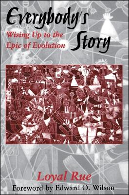 Everybody's Story: Wising Up to the Epic of Evolution by Loyal D. Rue 9780791443927