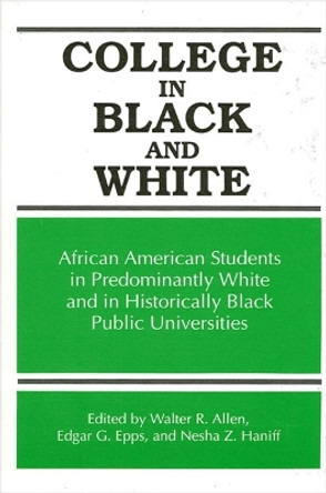 College in Black and White: African American Students in Predominantly White and in Historically Black Public Universities by Walter R. Allen 9780791404867