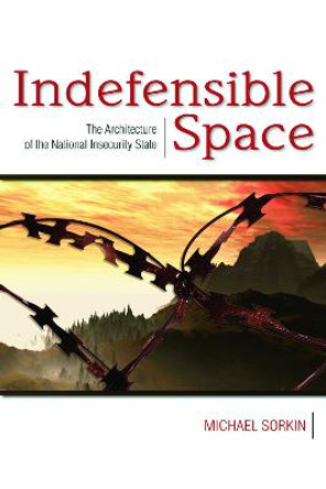 Indefensible Space: The Architecture of the National Insecurity State by Michael Sorkin