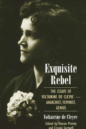 Exquisite Rebel: The Essays of Voltairine de Cleyre -- Anarchist, Feminist, Genius by Voltairine De Cleyre 9780791460948