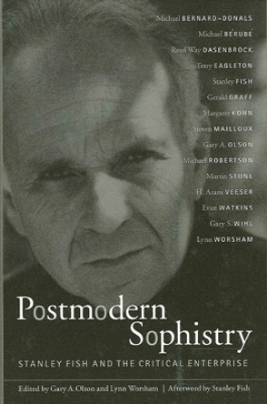 Postmodern Sophistry: Stanley Fish and the Critical Enterprise by Gary A. Olson 9780791462140