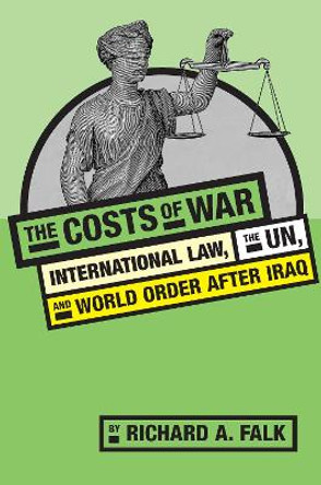 The Costs of War: International Law, the UN, and World Order After Iraq by Richard A. Falk