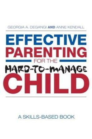 Effective Parenting for the Hard-to-Manage Child: A Skills-Based Book by Georgia A. DeGangi