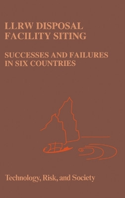 LLRW Disposal Facility Siting: Successes and Failures in Six Countries by Anna Vari 9780792327431