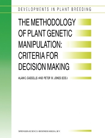 The Methodology of Plant Genetic Manipulation: Criteria for Decision Making by A.C. Cassells 9780792336877