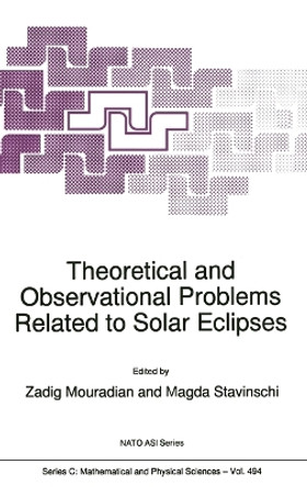 Theoretical and Observational Problems Related to Solar Eclipses: Proceedings of the NATO Advanced Research Workshop, Bucharest, Romania, 1-5 June 1996 by Zadig Mouradian 9780792346197