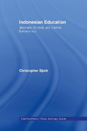 Indonesian Education: Teachers, Schools, and Central Bureaucracy by Christopher Bjork