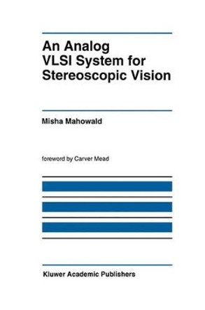 An Analog VLSI System for Stereoscopic Vision by Misha Mahowald 9780792394440