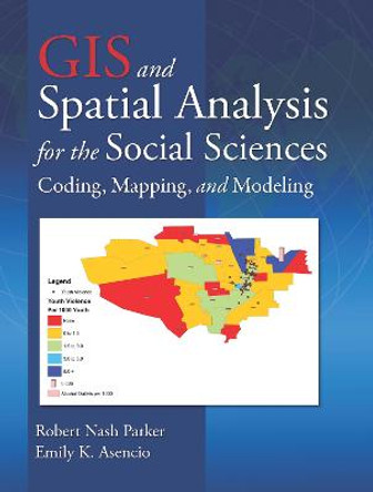 GIS and Spatial Analysis for the Social Sciences: Coding, Mapping, and Modeling by Robert Nash Parker