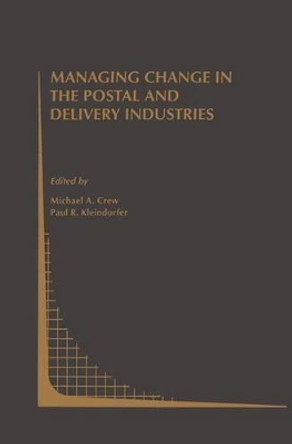 Managing Change in the Postal and Delivery Industries by Michael A. Crew 9780792398493