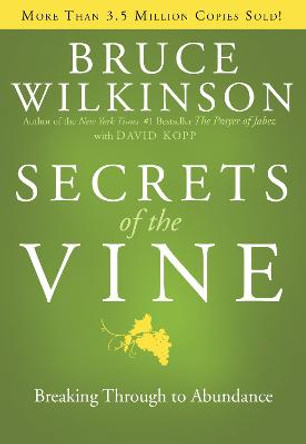 Secrets of the Vine (Anniversary Edition): Breaking Through to Abundance by Bruce Wilkinson