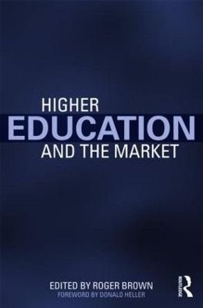 Higher Education and the Market by Roger Brown