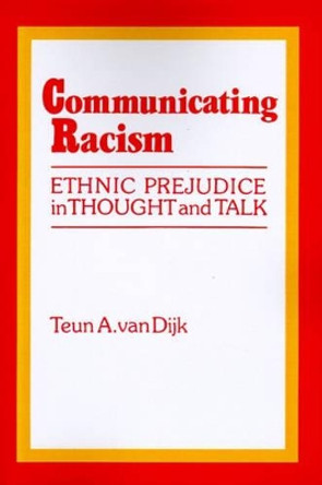 Communicating Racism: Ethnic Prejudice in Thought and Talk by Teun A. van Dijk 9780803936270