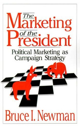 The Marketing of the President: Political Marketing as Campaign Strategy by B.I. Newman 9780803951389