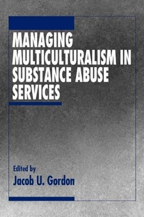 Managing Multiculturalism in Substance Abuse Services by Jacob U. Gordon 9780803957367