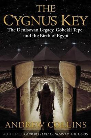 The Cygnus Key: The Denisovan Legacy, Goebekli Tepe, and the Birth of Egypt by Andrew Collins