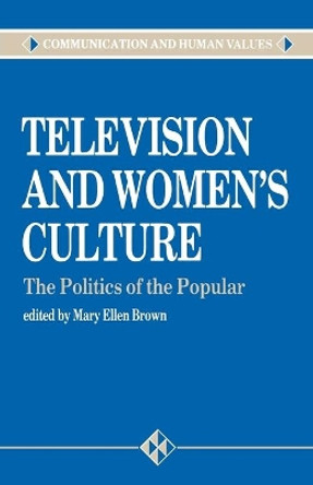 Television and Women's Culture: The Politics of the Popular by Mary Ellen Brown 9780803982291
