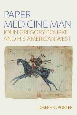 Paper Medicine Man: John Gregory Bourke and His American West by Joseph C. Porter 9780806122182