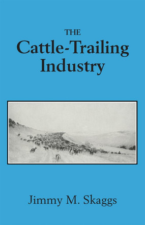 Cattle-trailing Industry: Between Supply and Demand, 1866-90 by Jimmy M. Skaggs 9780806123912
