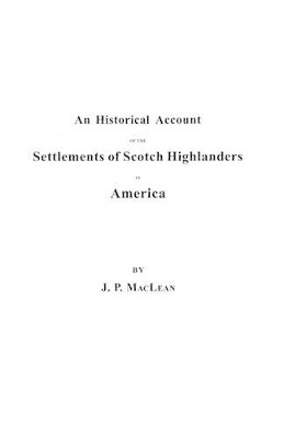 Historical Account of the Settlements of Scotch Highlanders in America by John P. Maclean 9780806302300
