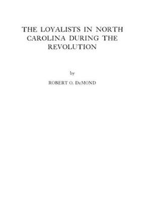 The Loyalists in North Carolina During the Revolution by DeMond 9780806308395