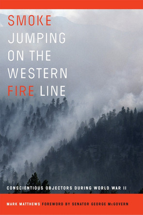 Smoke Jumping on the Western Fire Line: Conscientious Objectors During World War II by Mark Matthews 9780806191041