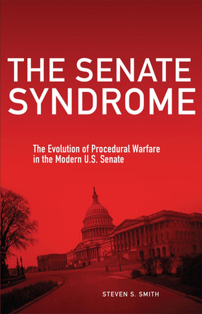 The Senate Syndrome Volume 12: The Evolution of Procedural Warfare in the Modern U.S. Senate by Steven S. Smith 9780806194035