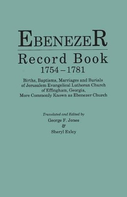 Ebenezer Record Book, 1754-1781. Births, Baptisms, Marriages and Burials of Jerusalem Evangelical Lutheran Church of Effingham, Georgia, More Commonly Known as Ebenezer Church by George F Jones 9780806320199