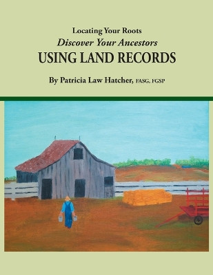 Locating Your Roots: Discover Your Ancestors Using Land Records by Patricia Law Hatcher 9780806320373