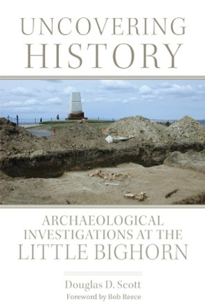 Uncovering History: Archaeological Investigations at the Little Bighorn by Douglas D Scott 9780806146621