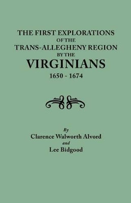 First Explorations of the Trans-Allegheny Region by the Virginians, 1650-1674 by Clarence Walworth Alvord 9780806346113