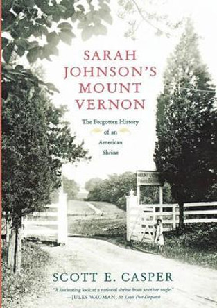 Sarah Johnson's Mount Vernon: The Forgotten History of an American Shrine by Professor Scott E Casper 9780809084159