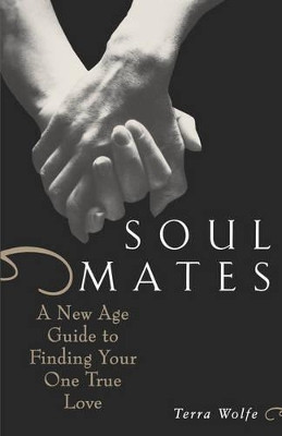 Soul Mates: A New Age Guide to Finding Your One True Love by Terra Wolfe 9780806521015