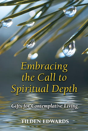 Embracing the Call to Spiritual Depth: Gifts for Contemplative Living by Tilden Edwards 9780809146277