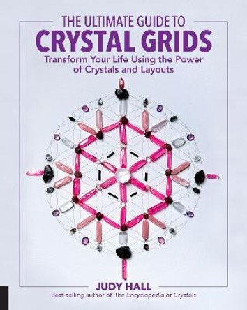 The Ultimate Guide to Crystal Grids: Transform Your Life Using the Power of Crystals and Layouts by Judy Hall