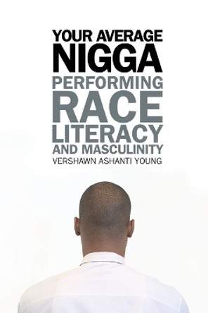 Your Average Nigga: Performing Race, Literacy, and Masculinity by Vershawn Ashanti Young 9780814332481